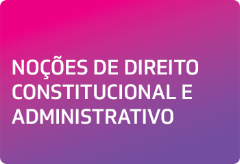 NOÇÕES DE DIREITO CONSTITUCIONAL E ADMINISTRATIVO