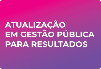 ATUALIZAÇÃO EM GESTÃO PÚBLICA PARA RESULTADOS